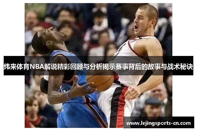 纬来体育NBA解说精彩回顾与分析揭示赛事背后的故事与战术秘诀