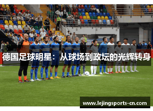 德国足球明星：从球场到政坛的光辉转身