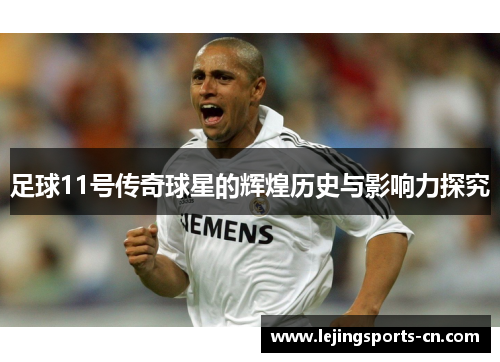 足球11号传奇球星的辉煌历史与影响力探究