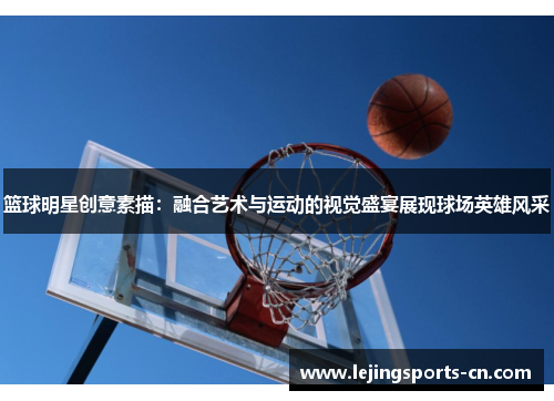 篮球明星创意素描：融合艺术与运动的视觉盛宴展现球场英雄风采